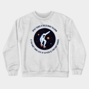 Space travel, Ultimate Vacation- lack of O2 and Constant Danger Crewneck Sweatshirt